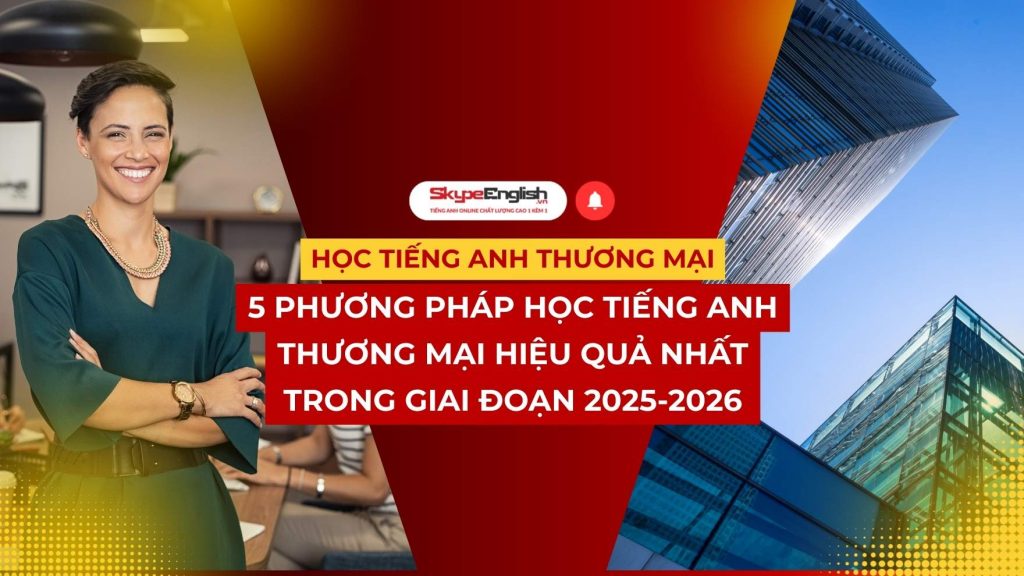 5 Phương Pháp Học Tiếng Anh Thương Mại Hiệu Quả Nhất Trong Giai Đoạn 2025-2026 5 Phương Pháp Học Tiếng Anh Thương Mại Hiệu Quả Nhất Trong Giai Đoạn 2025-2026