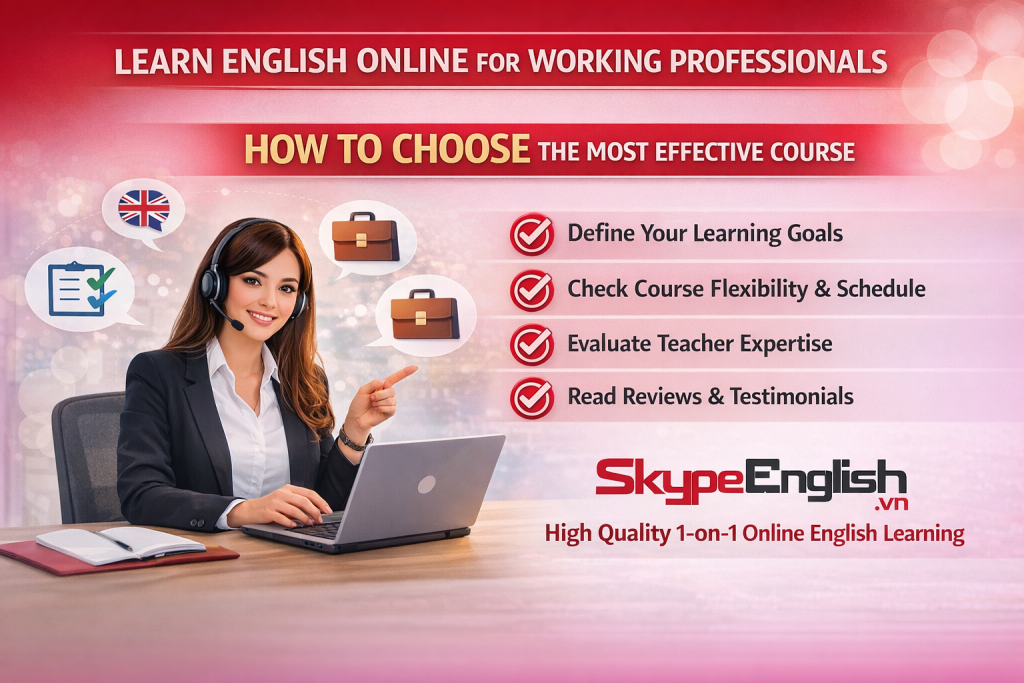 HỌC TIẾNG ANH ONLINE CHO NGƯỜI ĐI LÀM: CÁCH CHỌN KHÓA HỌC HIỆU QUẢ NHẤT