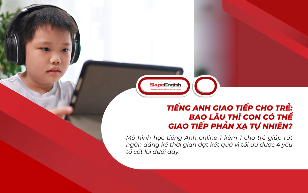 Học tiếng Anh giao tiếp cho trẻ: Bao lâu thì con có thể phản xạ tự nhiên?