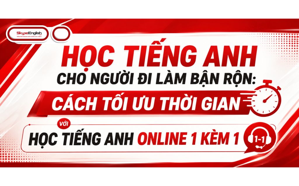 Học Tiếng Anh Cho Người Đi Làm Bận Rộn: Cách Tối Ưu Thời Gian Với Học Tiếng Anh Online 1 Kèm 1 Học Tiếng Anh Cho Người Đi Làm Bận Rộn: Cách Tối Ưu Thời Gian Với Học Tiếng Anh Online 1 Kèm 1
