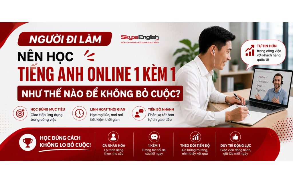 Người đi làm nên học tiếng Anh online 1 kèm 1 như thế nào để không bỏ cuộc? Người đi làm nên học tiếng Anh online 1 kèm 1 như thế nào để không bỏ cuộc?