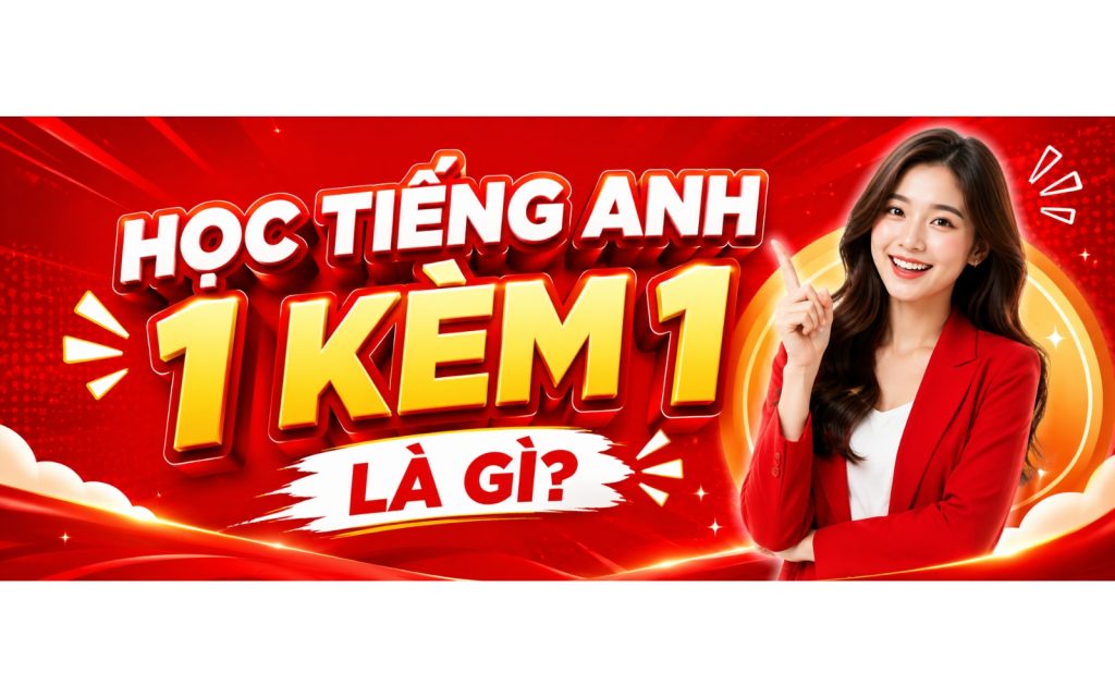 Học Tiếng Anh 1 Kèm 1 Là Gì? Định Nghĩa, Cơ Chế Hoạt Động Và Điều Kiện Để Thực Sự Hiệu Quả Học Tiếng Anh 1 Kèm 1 Là Gì? Định Nghĩa, Cơ Chế Hoạt Động Và Điều Kiện Để Thực Sự Hiệu Quả