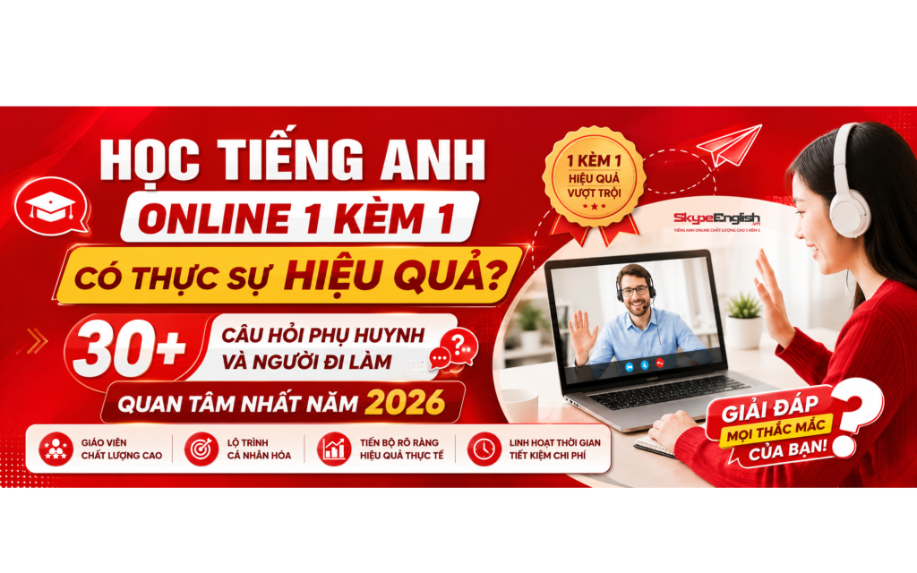 Học Tiếng Anh Online 1 Kèm 1 Có Thực Sự Hiệu Quả? 30+ Câu Hỏi Phụ Huynh Và Người Đi Làm Quan Tâm Nhất Năm 2026 Học Tiếng Anh Online 1 Kèm 1 Có Thực Sự Hiệu Quả? 30+ Câu Hỏi Phụ Huynh Và Người Đi Làm Quan Tâm Nhất Năm 2026