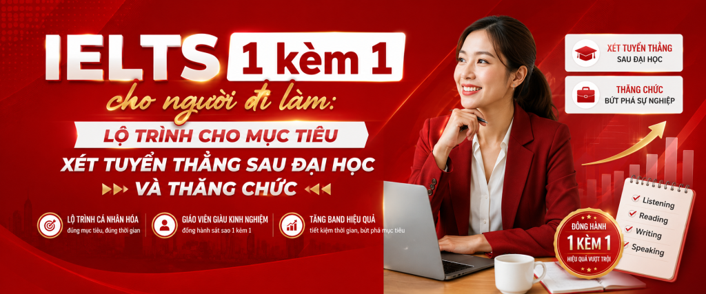 IELTS 1 kèm 1 cho người đi làm: lộ trình cho mục tiêu xét tuyển thẳng sau đại học và thăng chức