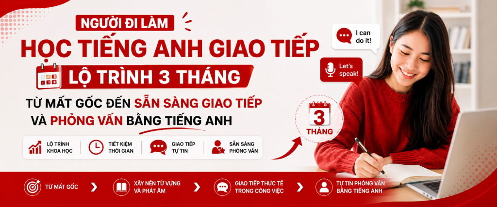 Người đi làm học tiếng Anh giao tiếp: Lộ trình 3 tháng từ mất gốc đến sẵn sàng giao tiếp và phỏng vấn bằng tiếng Anh