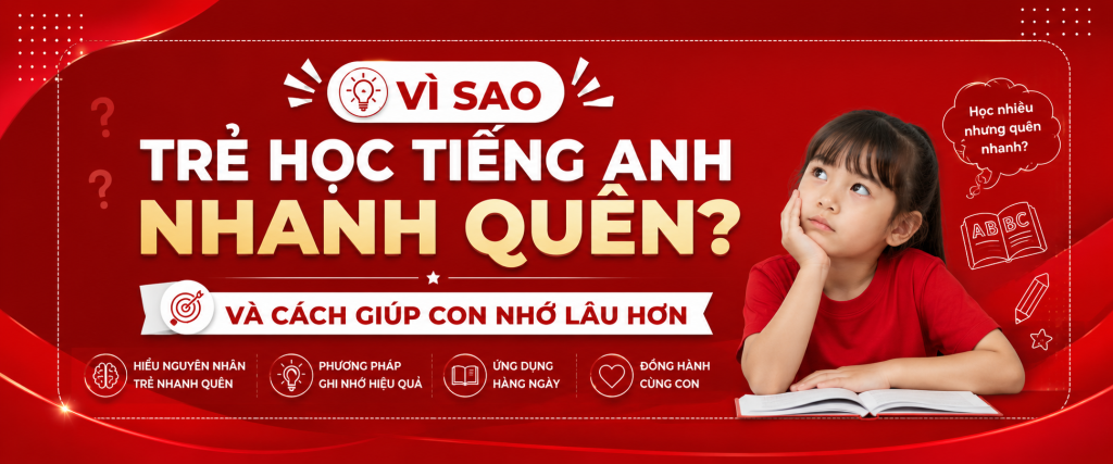 Vì Sao Trẻ Học Tiếng Anh Nhanh Quên? Và Cách Giúp Con Nhớ Lâu Hơn