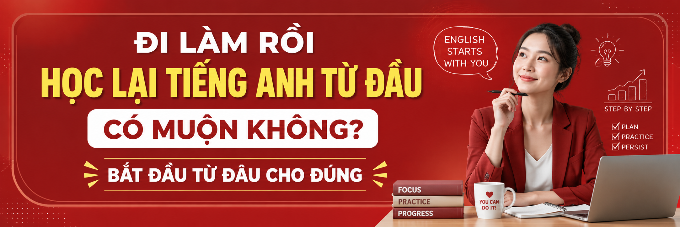 Đi làm rồi mới học lại tiếng Anh từ đầu có muộn không