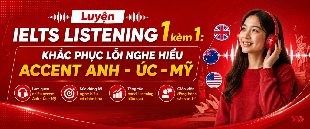 Luyện IELTS Listening 1 kèm 1: Khắc phục lỗi nghe hiểu accent Anh - Úc - Mỹ Luyện IELTS Listening 1 kèm 1: Khắc phục lỗi nghe hiểu accent Anh - Úc - Mỹ