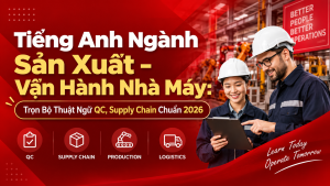 Tiếng Anh Ngành Sản Xuất – Vận Hành Nhà Máy: Trọn Bộ Thuật Ngữ QC, Supply Chain Chuẩn 2026 Tiếng Anh Ngành Sản Xuất – Vận Hành Nhà Máy: Trọn Bộ Thuật Ngữ QC, Supply Chain Chuẩn 2026