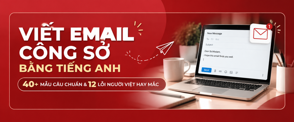 Viết Email Công Sở Bằng Tiếng Anh: 40+ Mẫu Câu Chuẩn & 12 Lỗi Người Việt Hay Mắc Viết Email Công Sở Bằng Tiếng Anh: 40+ Mẫu Câu Chuẩn & 12 Lỗi Người Việt Hay Mắc